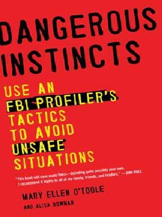 Dangerous Instincts: Use an FBI Profiler’s Tactics to Avoid Unsafe Situations