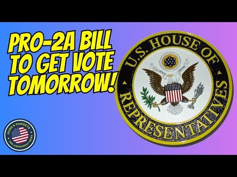 ATTENTION! Pro-2A Bill To Get Vote TOMORROW – Guns & Gadgets 2nd Amendment News