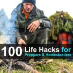 100 Life Hacks for Preppers and Homesteaders